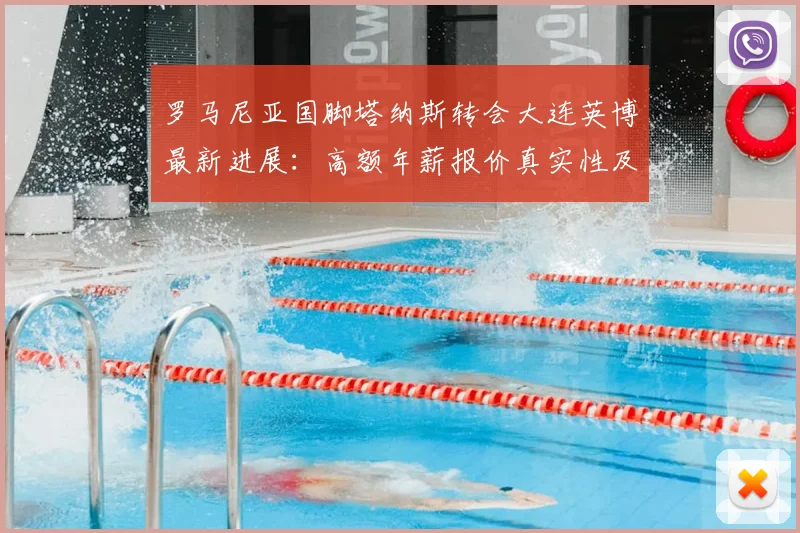 罗马尼亚国脚塔纳斯转会大连英博最新进展：高额年薪报价真实性及未来影响分析