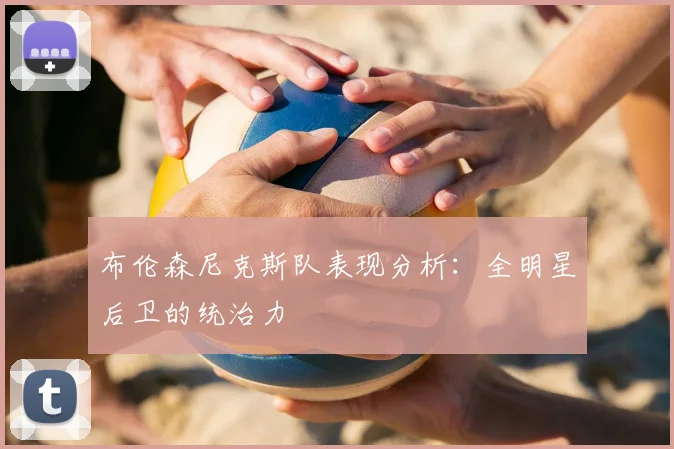 布伦森尼克斯队表现分析：全明星后卫的统治力