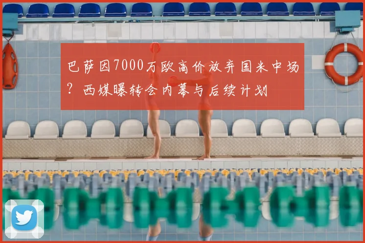 巴萨因7000万欧高价放弃国米中场？西媒曝转会内幕与后续计划